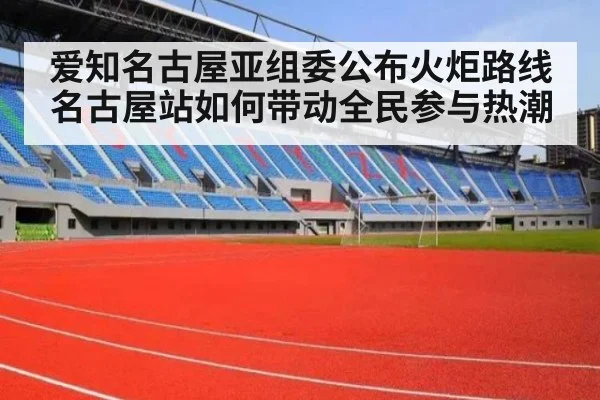 爱知名古屋亚组委公布火炬路线 名古屋站如何带动全民参与热潮